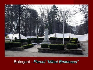 Botoşani -Botoşani - Parcul “Mihai Eminescu”Parcul “Mihai Eminescu”
 