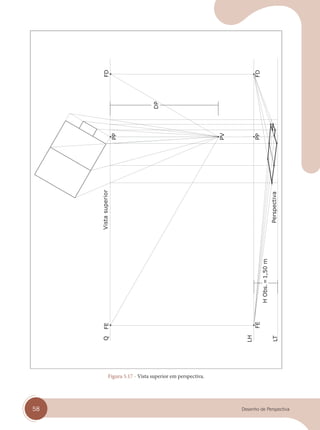 58 Desenho de Perspectiva
Vista
superior
Figura 5.17 - Vista superior em perspectiva.
cap 05.indd 58
cap 05.indd 58 31/01/14 16:09
31/01/14 16:09
 