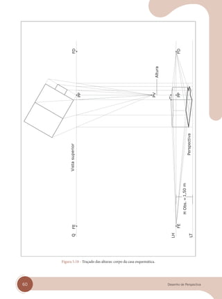 60 Desenho de Perspectiva
Vista
superior
Figura 5.18 - Traçado das alturas: corpo da casa esquemática.
cap 05.indd 60
cap 05.indd 60 31/01/14 16:09
31/01/14 16:09
 
