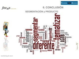 6. CONCLUSIÓN
SEGMENTACIÓN y PRODUCTO




                            Página 72
 
