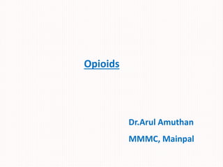 Dr.Arul Amuthan
MMMC, Mainpal
Opioids
 