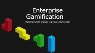 Enterprise 
Gamification 
Implementation analysis in polish organisations 
 