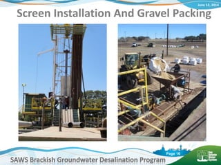 June 12, 2014
SAWS Brackish Groundwater Desalination Program
Page 16
Screen Installation And Gravel Packing
 
