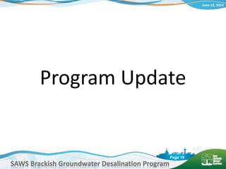 June 12, 2014
SAWS Brackish Groundwater Desalination Program
Page 19
Program Update
 