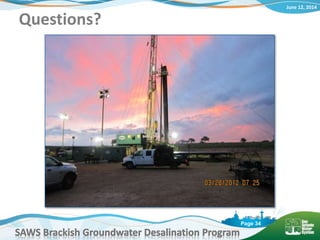 June 12, 2014
SAWS Brackish Groundwater Desalination Program
Page 34
Questions?
 