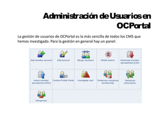Administración de Usuarios en 
OCPortal 
La gestión de usuarios de OCPortal es la más sencilla de todos los CMS que 
hemos investigado. Para la gestión en general hay un panel: 
 