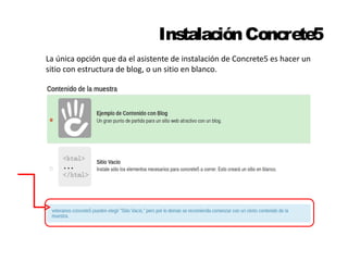 Instalación Concrete5 
La única opción que da el asistente de instalación de Concrete5 es hacer un 
sitio con estructura de blog, o un sitio en blanco. 
 