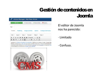 Gestión de contenidos en 
Joomla 
El editor de Joomla 
nos ha parecido: 
· Limitado 
· Confuso. 
 