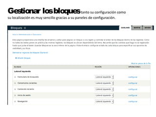 Gestionar los bloques, tanto su configuración como 
su localización es muy sencillo gracias a su paneles de configuración. 
 