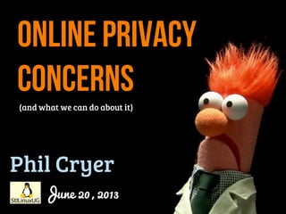 June 20, 2013
Online Privacy
Concerns
Phil Cryer
(and what we can do about it)
 
