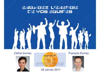 ENGAGEZ L,ENERGIE
DE VOS EQUIPES
François Durnez
!Essence
leadErship
François DurnezCéline Durnez
28 Janvier 2017
 