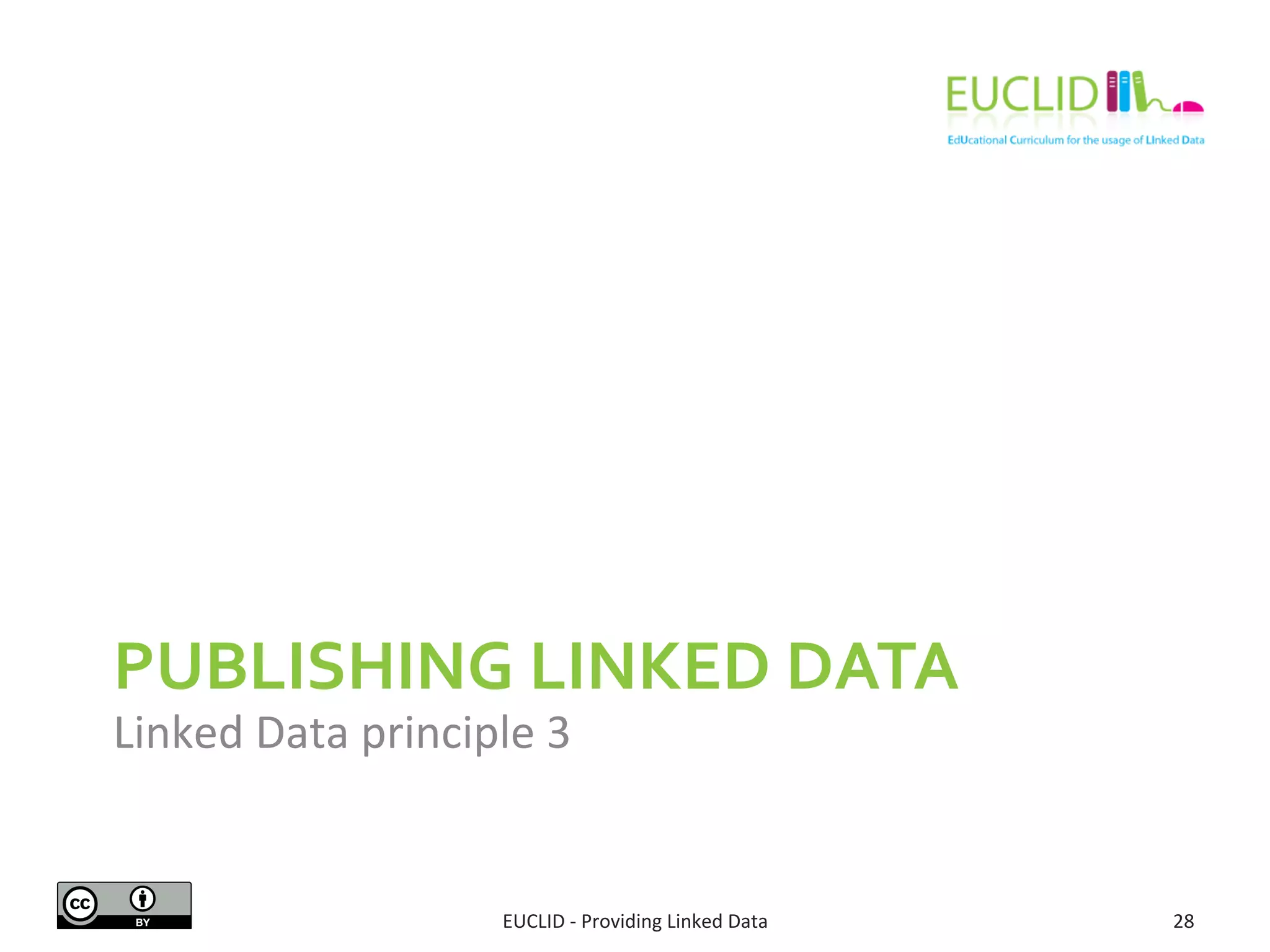 PUBLISHING 
LINKED 
DATA 
Linked 
Data 
principle 
3 
EUCLID 
-­‐ 
Providing 
Linked 
Data 
28 
 