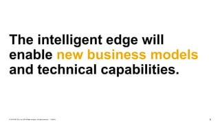8PUBLIC© 2018 SAP SE or an SAP affiliate company. All rights reserved. ǀ
The intelligent edge will
enable new business mod...