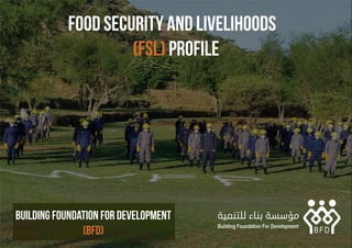 1
Food Security and livelihoods
(fsl) profile
Building Foundation for Development
(BFD)
 
