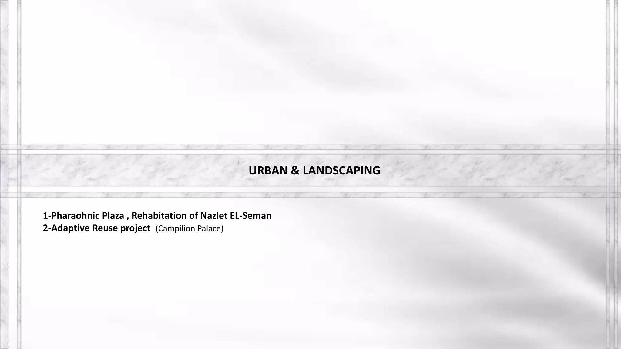 URBAN & LANDSCAPING
1-Pharaohnic Plaza , Rehabitation of Nazlet EL-Seman
2-Adaptive Reuse project (Campilion Palace)
 
