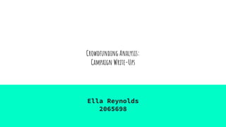 Crowdfunding Analysis:
Campaign Write-Ups
Ella Reynolds
2065698
 