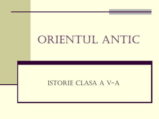 ORIENTUL ANTIC
ISTORIE CLASA A V-A
 