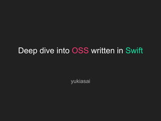 Deep dive into OSS written in Swift
yukiasai
 