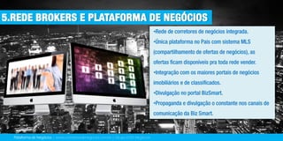 Plataforma de Negócios | www.corretoresdenegocios.com.br | Grupo EGD Negócios
5.REDE BROKERS E PLATAFORMA DE NEGÓCIOS
•
•
•
•
•
 