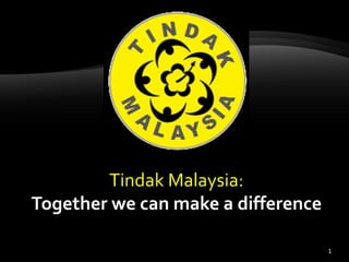 1
Tindak Malaysia:
Together we can make a difference
 