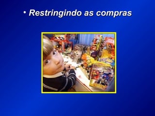 • Restringindo as comprasRestringindo as compras
 