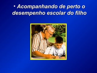 • Acompanhando de perto oAcompanhando de perto o
desempenho escolar do filhodesempenho escolar do filho
 