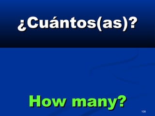 108
¿Cuántos(as)?¿Cuántos(as)?
How many?How many?
 