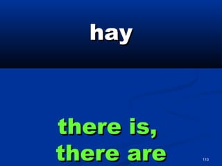 110
hayhay
there is,there is,
there arethere are
 