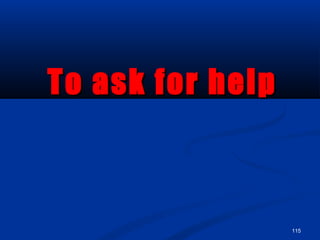115
To ask for helpTo ask for help
 