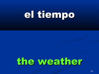 123
el tiempoel tiempo
the weatherthe weather
 