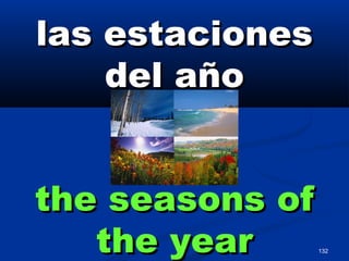 132
las estacioneslas estaciones
del añodel año
the seasons ofthe seasons of
the yearthe year
 