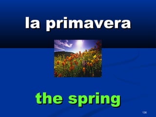 136
la primaverala primavera
the springthe spring
 