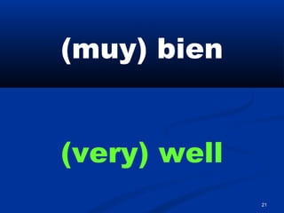 21
(muy) bien
(very) well
 