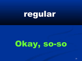 23
regular
Okay, so-so
 