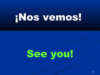 29
¡Nos vemos!
See you!
 