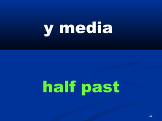 44
y media
half past
 