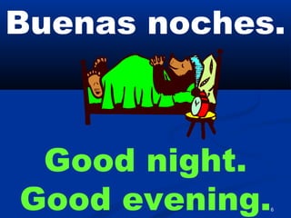 6
Buenas noches.
Good night.
Good evening.
 
