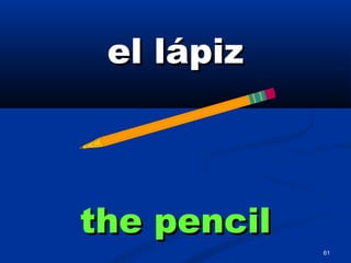 61
el lápizel lápiz
the pencilthe pencil
 
