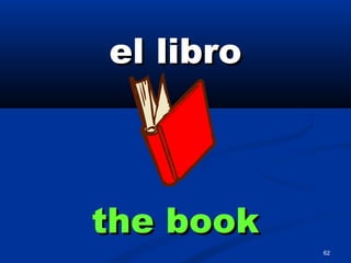 62
el libroel libro
the bookthe book
 