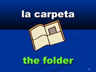 63
la carpetala carpeta
the folderthe folder
 