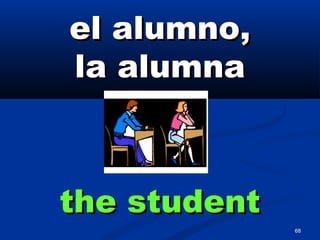 68
el alumno,el alumno,
la alumnala alumna
the studentthe student
 