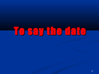 73
To say the dateTo say the date
 