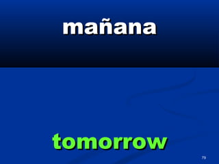 79
mañanamañana
tomorrowtomorrow
 