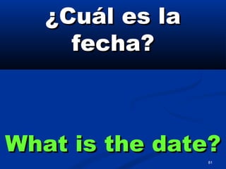 81
¿Cuál es la¿Cuál es la
fecha?fecha?
What is the date?What is the date?
 