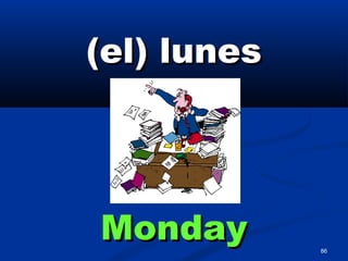 86
(el) lunes(el) lunes
MondayMonday
 