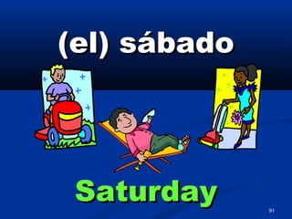 91
(el) sábado(el) sábado
SaturdaySaturday
 