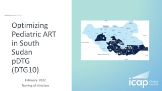 Optimizing
Pediatric ART
in South
Sudan
pDTG
(DTG10)
February 2022
Training of clinicians
 