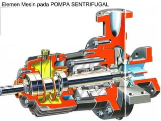 Elemen Mesin pada POMPA SENTRIFUGAL
 