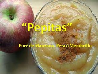 Puré de Manzana, Pera ó Membrillo.

 