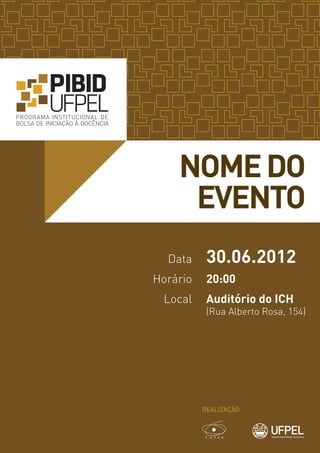 NOME DO 
EVENTO 
Data 
Horário 
Local 
30.06.2012 
20:00 
Auditório do ICH 
(Rua Alberto Rosa, 154) 
REALIZAÇÃO 
